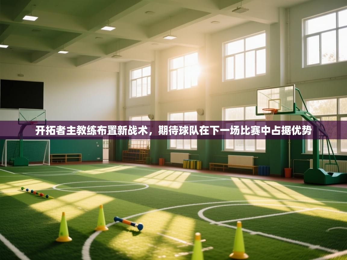 开拓者主教练布置新战术，期待球队在下一场比赛中占据优势  第1张