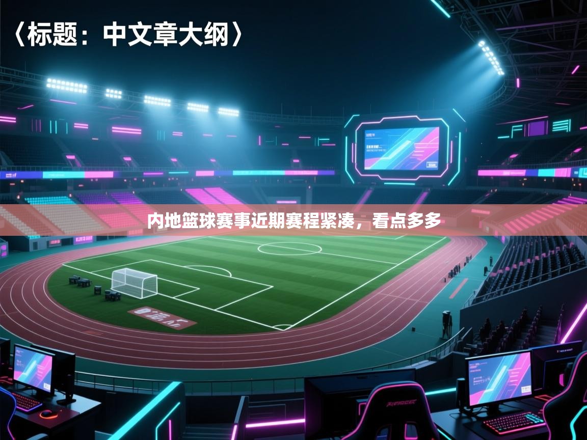 内地篮球赛事近期赛程紧凑，看点多多