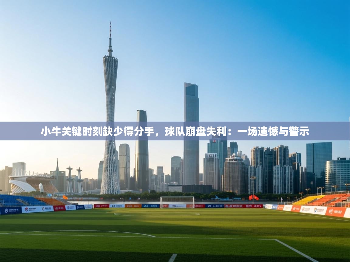 小牛关键时刻缺少得分手，球队崩盘失利：一场遗憾与警示