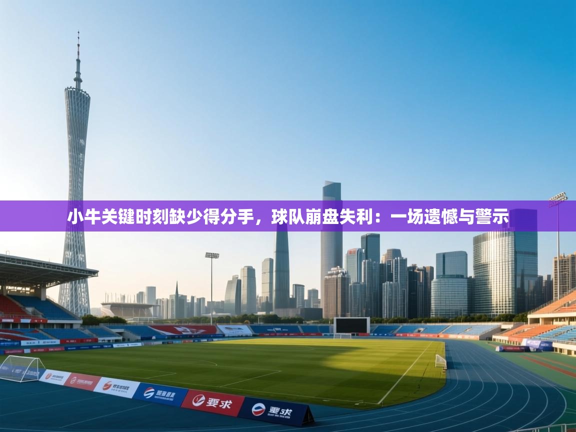 小牛关键时刻缺少得分手，球队崩盘失利：一场遗憾与警示