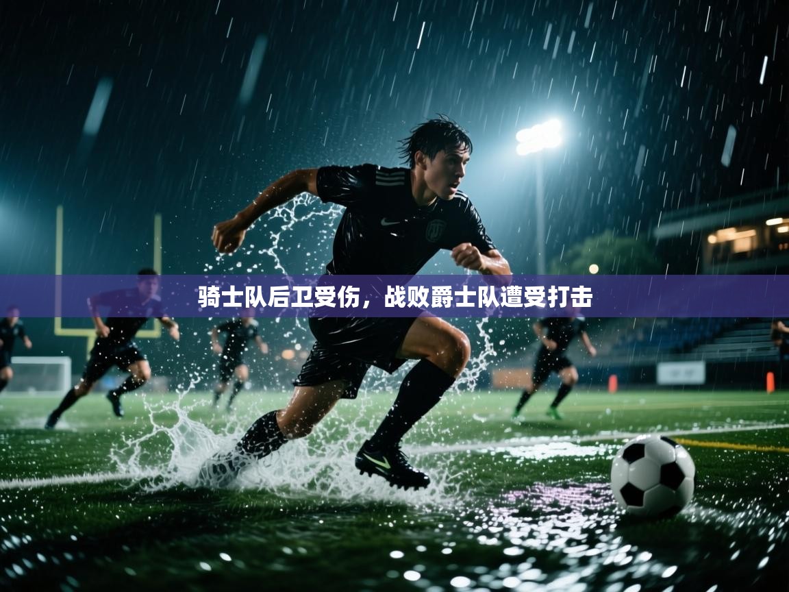 骑士队后卫受伤，战败爵士队遭受打击  第2张