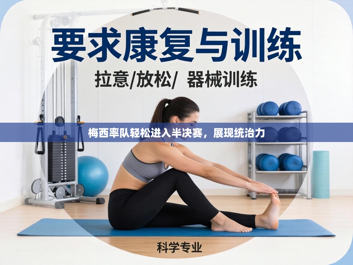 梅西率队轻松进入半决赛，展现统治力