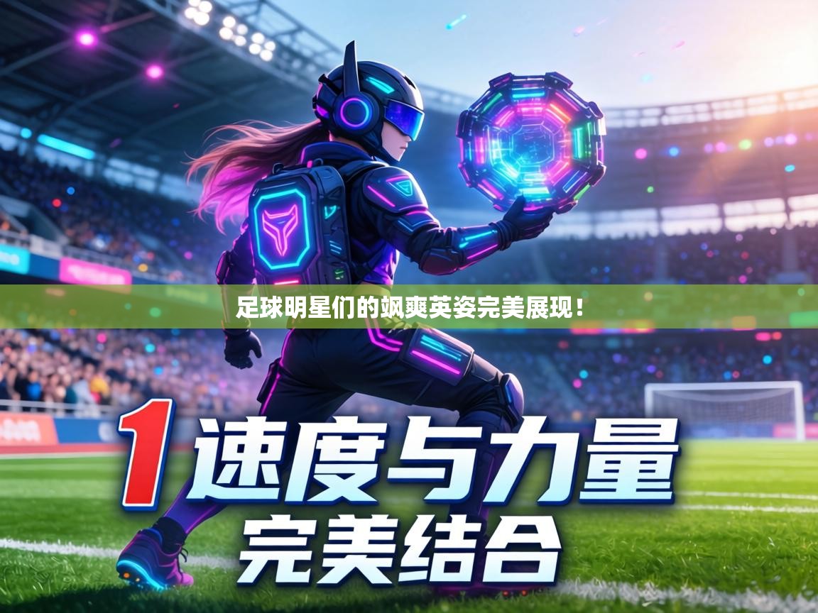 足球明星们的飒爽英姿完美展现！